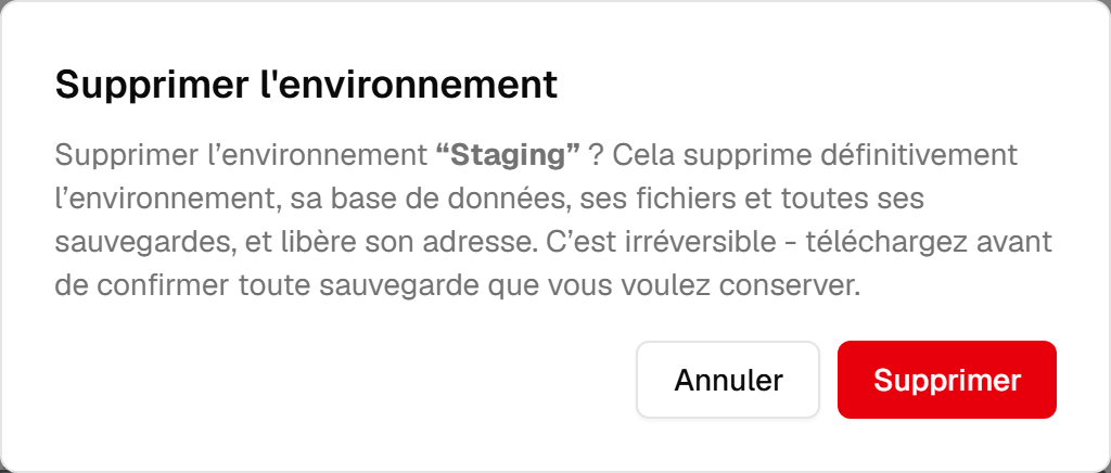 La confirmation de suppression : « Supprimer l'environnement Staging ? Cela supprime définitivement l'environnement, sa base de données, ses fichiers et toutes ses sauvegardes, et libère son adresse. C'est irréversible - téléchargez avant de confirmer toute sauvegarde que vous voulez conserver. »